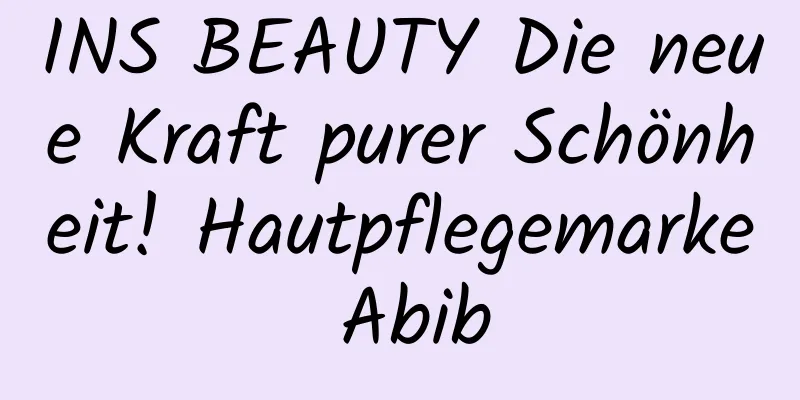 INS BEAUTY Die neue Kraft purer Schönheit! Hautpflegemarke Abib