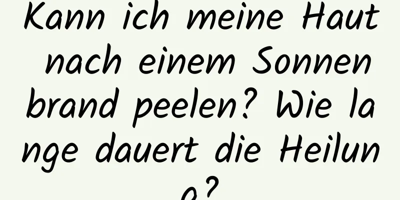 Kann ich meine Haut nach einem Sonnenbrand peelen? Wie lange dauert die Heilung?