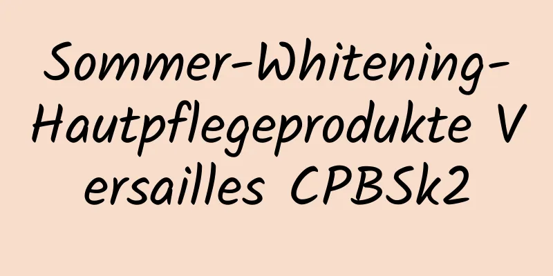Sommer-Whitening-Hautpflegeprodukte Versailles CPBSk2