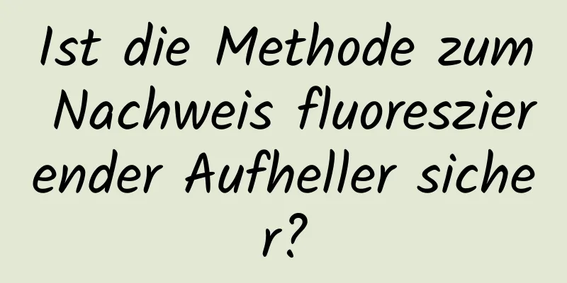 Ist die Methode zum Nachweis fluoreszierender Aufheller sicher?