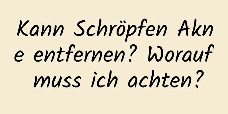 Kann Schröpfen Akne entfernen? Worauf muss ich achten?