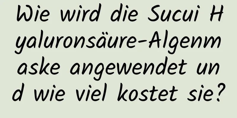 Wie wird die Sucui Hyaluronsäure-Algenmaske angewendet und wie viel kostet sie?