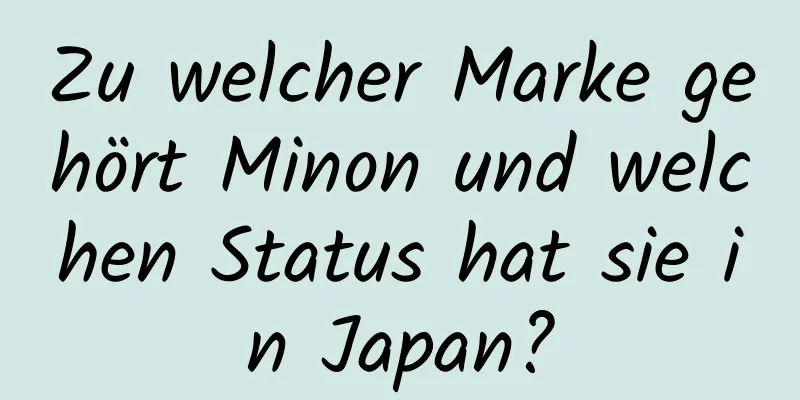 Zu welcher Marke gehört Minon und welchen Status hat sie in Japan?