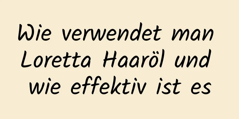 Wie verwendet man Loretta Haaröl und wie effektiv ist es