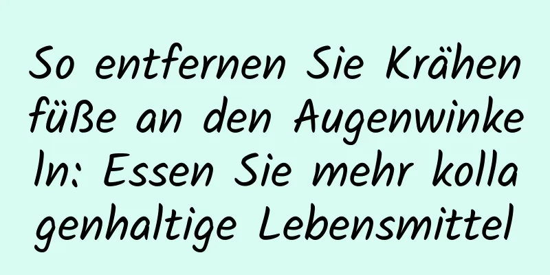 So entfernen Sie Krähenfüße an den Augenwinkeln: Essen Sie mehr kollagenhaltige Lebensmittel