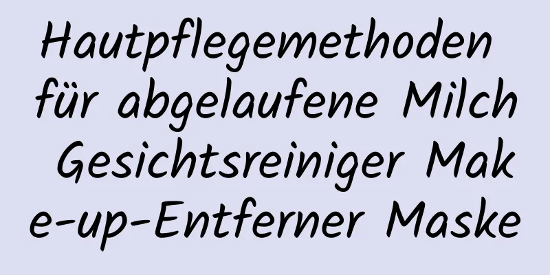 Hautpflegemethoden für abgelaufene Milch Gesichtsreiniger Make-up-Entferner Maske
