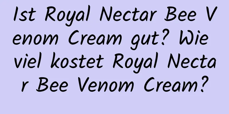 Ist Royal Nectar Bee Venom Cream gut? Wie viel kostet Royal Nectar Bee Venom Cream?