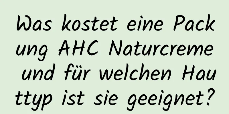 Was kostet eine Packung AHC Naturcreme und für welchen Hauttyp ist sie geeignet?