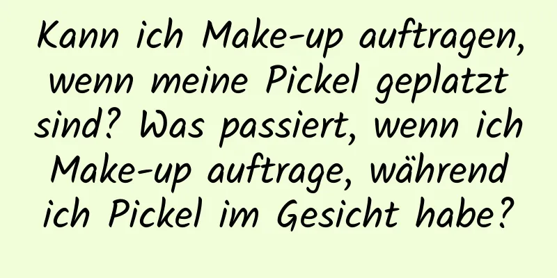 Kann ich Make-up auftragen, wenn meine Pickel geplatzt sind? Was passiert, wenn ich Make-up auftrage, während ich Pickel im Gesicht habe?