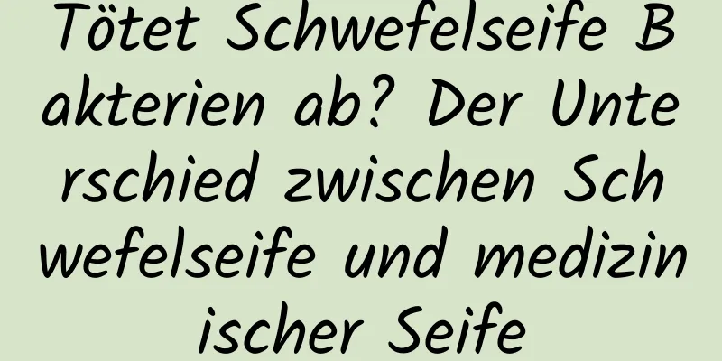 Tötet Schwefelseife Bakterien ab? Der Unterschied zwischen Schwefelseife und medizinischer Seife