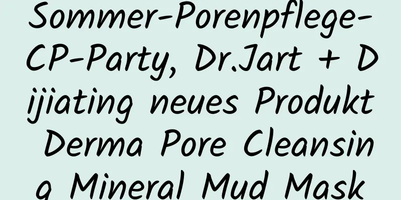 Sommer-Porenpflege-CP-Party, Dr.Jart + Dijiating neues Produkt Derma Pore Cleansing Mineral Mud Mask