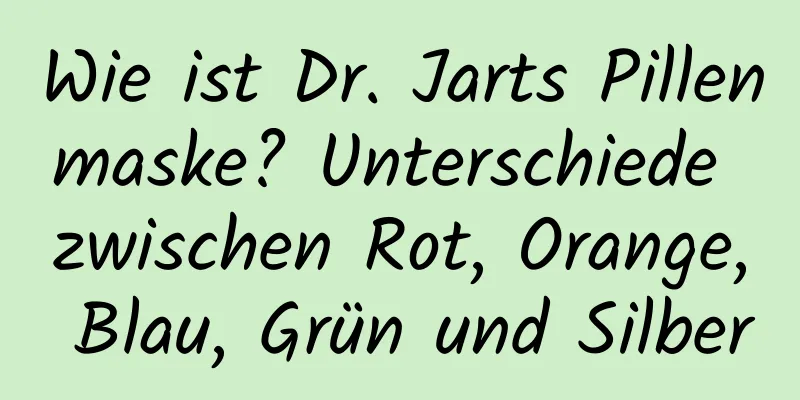 Wie ist Dr. Jarts Pillenmaske? Unterschiede zwischen Rot, Orange, Blau, Grün und Silber
