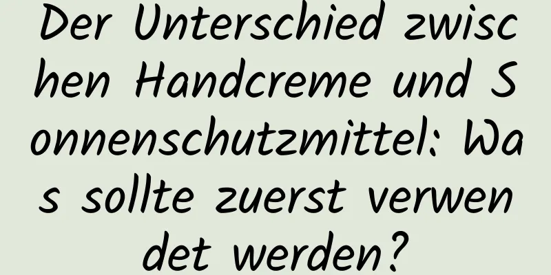 Der Unterschied zwischen Handcreme und Sonnenschutzmittel: Was sollte zuerst verwendet werden?