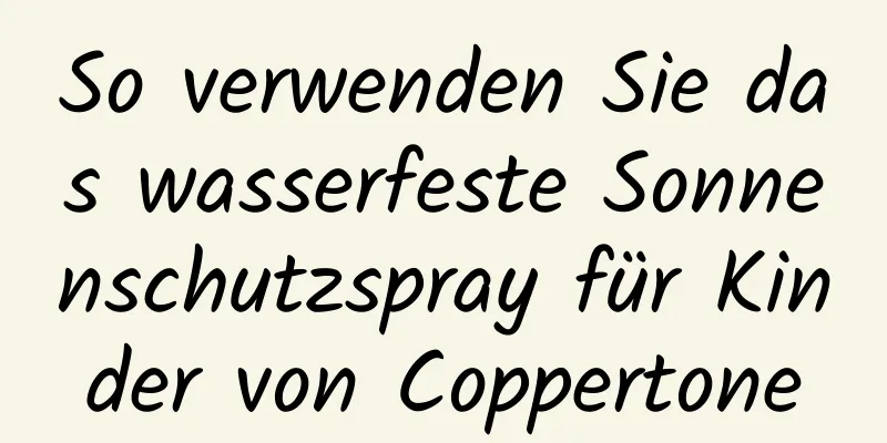 So verwenden Sie das wasserfeste Sonnenschutzspray für Kinder von Coppertone