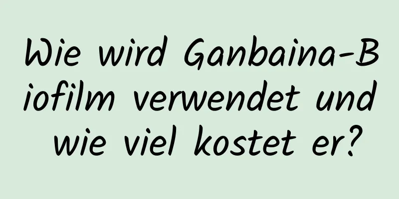 Wie wird Ganbaina-Biofilm verwendet und wie viel kostet er?