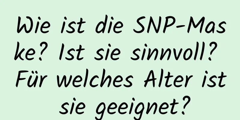 Wie ist die SNP-Maske? Ist sie sinnvoll? Für welches Alter ist sie geeignet?