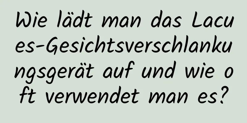 Wie lädt man das Lacues-Gesichtsverschlankungsgerät auf und wie oft verwendet man es?