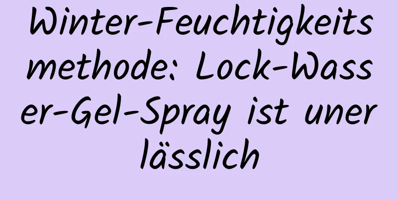 Winter-Feuchtigkeitsmethode: Lock-Wasser-Gel-Spray ist unerlässlich