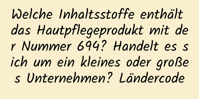 Welche Inhaltsstoffe enthält das Hautpflegeprodukt mit der Nummer 694? Handelt es sich um ein kleines oder großes Unternehmen? Ländercode