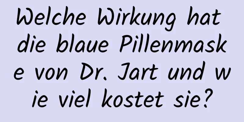 Welche Wirkung hat die blaue Pillenmaske von Dr. Jart und wie viel kostet sie?