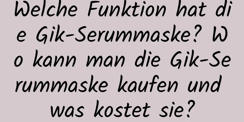 Welche Funktion hat die Gik-Serummaske? Wo kann man die Gik-Serummaske kaufen und was kostet sie?