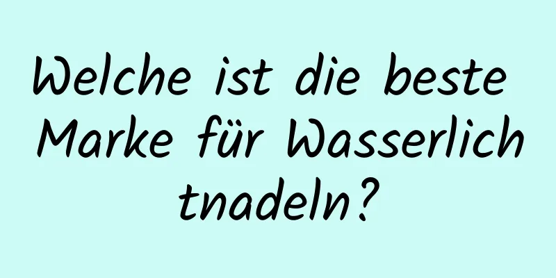 Welche ist die beste Marke für Wasserlichtnadeln?