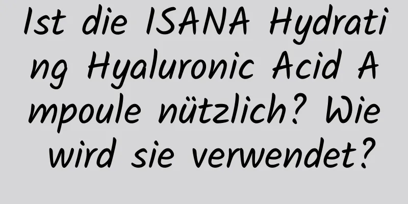 Ist die ISANA Hydrating Hyaluronic Acid Ampoule nützlich? Wie wird sie verwendet?