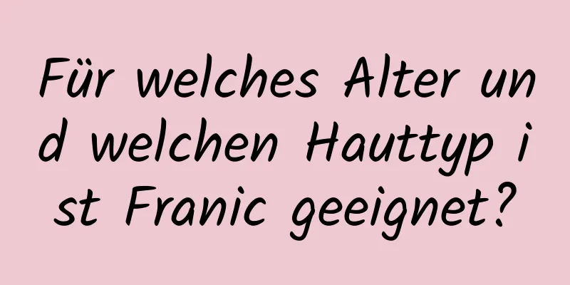 Für welches Alter und welchen Hauttyp ist Franic geeignet?