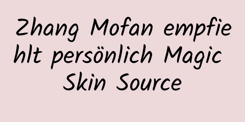 Zhang Mofan empfiehlt persönlich Magic Skin Source