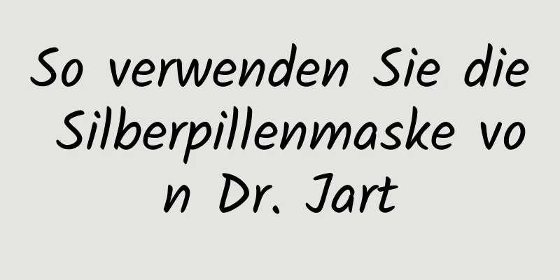 So verwenden Sie die Silberpillenmaske von Dr. Jart