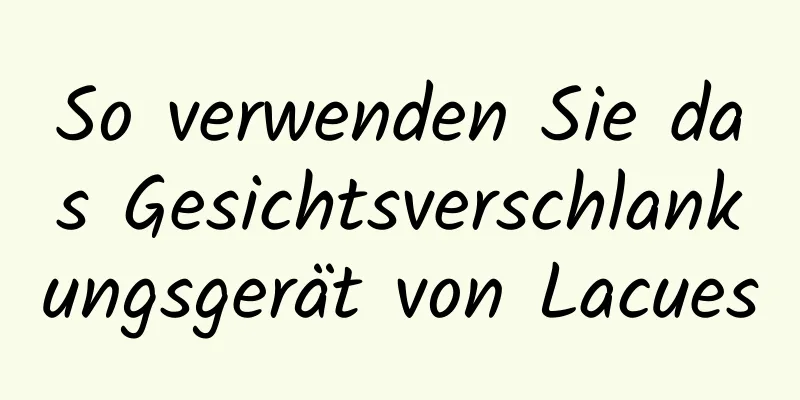 So verwenden Sie das Gesichtsverschlankungsgerät von Lacues