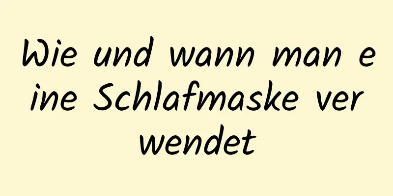 Wie und wann man eine Schlafmaske verwendet