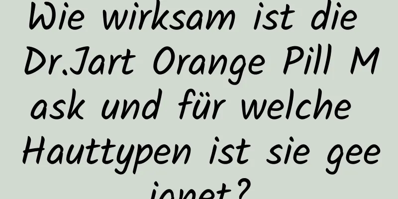 Wie wirksam ist die Dr.Jart Orange Pill Mask und für welche Hauttypen ist sie geeignet?