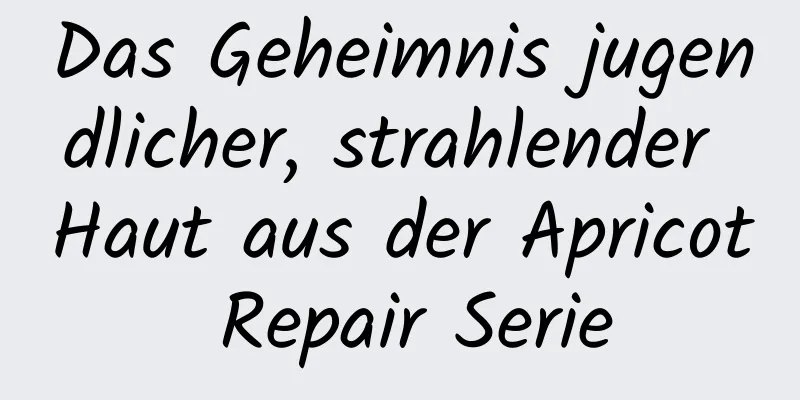 Das Geheimnis jugendlicher, strahlender Haut aus der Apricot Repair Serie