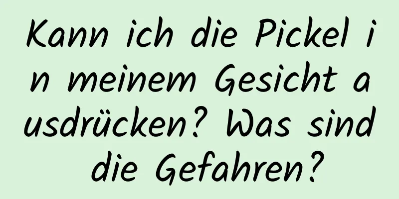 Kann ich die Pickel in meinem Gesicht ausdrücken? Was sind die Gefahren?