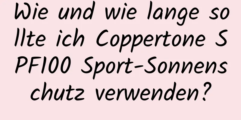 Wie und wie lange sollte ich Coppertone SPF100 Sport-Sonnenschutz verwenden?