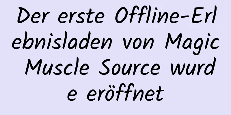 Der erste Offline-Erlebnisladen von Magic Muscle Source wurde eröffnet