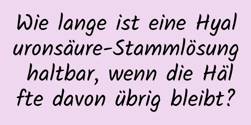 Wie lange ist eine Hyaluronsäure-Stammlösung haltbar, wenn die Hälfte davon übrig bleibt?