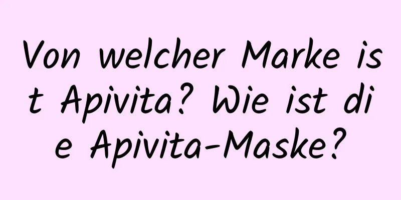 Von welcher Marke ist Apivita? Wie ist die Apivita-Maske?