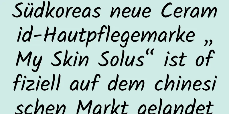 Südkoreas neue Ceramid-Hautpflegemarke „My Skin Solus“ ist offiziell auf dem chinesischen Markt gelandet