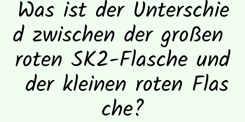 Was ist der Unterschied zwischen der großen roten SK2-Flasche und der kleinen roten Flasche?