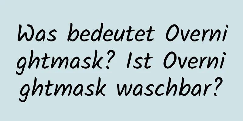 Was bedeutet Overnightmask? Ist Overnightmask waschbar?