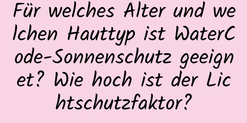 Für welches Alter und welchen Hauttyp ist WaterCode-Sonnenschutz geeignet? Wie hoch ist der Lichtschutzfaktor?