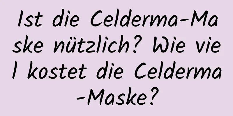 Ist die Celderma-Maske nützlich? Wie viel kostet die Celderma-Maske?