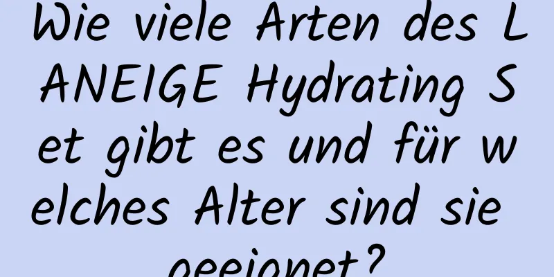 Wie viele Arten des LANEIGE Hydrating Set gibt es und für welches Alter sind sie geeignet?