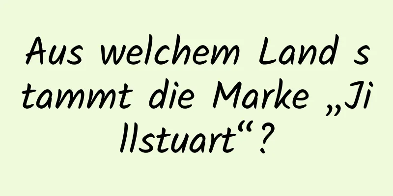 Aus welchem ​​Land stammt die Marke „Jillstuart“?