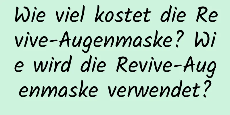 Wie viel kostet die Revive-Augenmaske? Wie wird die Revive-Augenmaske verwendet?