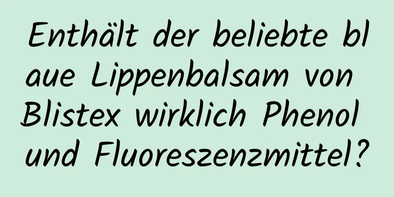 Enthält der beliebte blaue Lippenbalsam von Blistex wirklich Phenol und Fluoreszenzmittel?