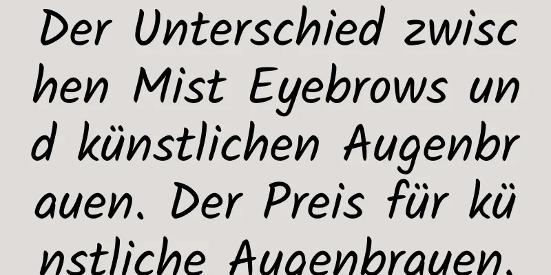 Der Unterschied zwischen Mist Eyebrows und künstlichen Augenbrauen. Der Preis für künstliche Augenbrauen.