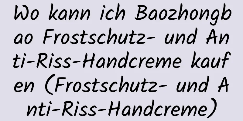 Wo kann ich Baozhongbao Frostschutz- und Anti-Riss-Handcreme kaufen (Frostschutz- und Anti-Riss-Handcreme)